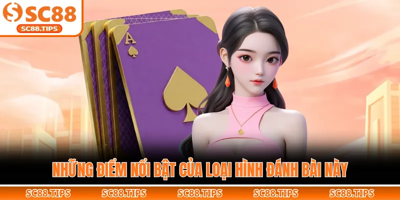 Những điểm nổi bật của loại hình đánh bài này